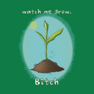 Grow, Bitch T-Shirt