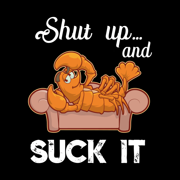 Shut Up & Suck It Cajun T Shirt - Funny Crawfish Mardi Gras by TellingTales