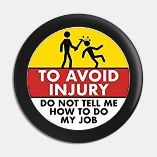 To Avoid Injury do not tell me how to do my job. Pin