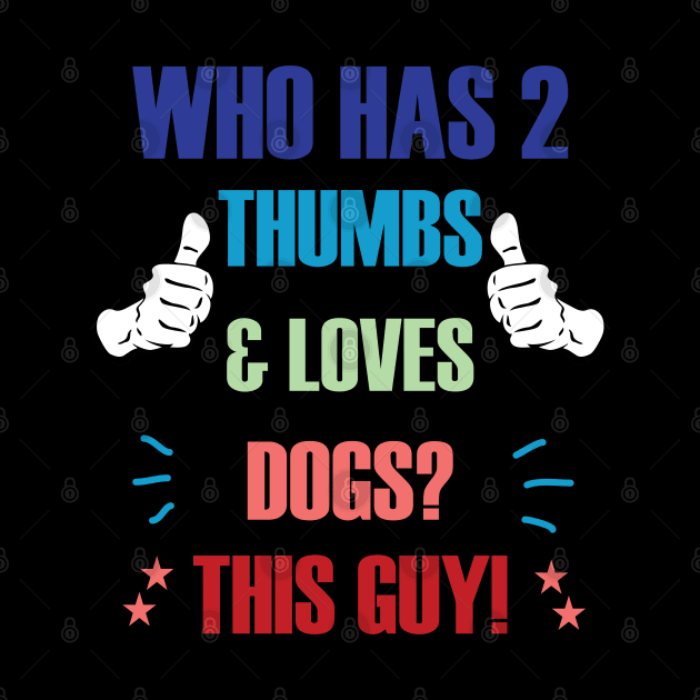 Who Has 2 Thumbs & Loves Dogs? This Guy! by A T Design