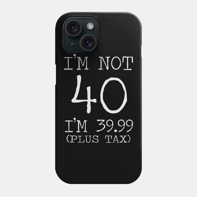 i'm not 40 i'm 39.99 (plus tax) Phone Case by busines_night