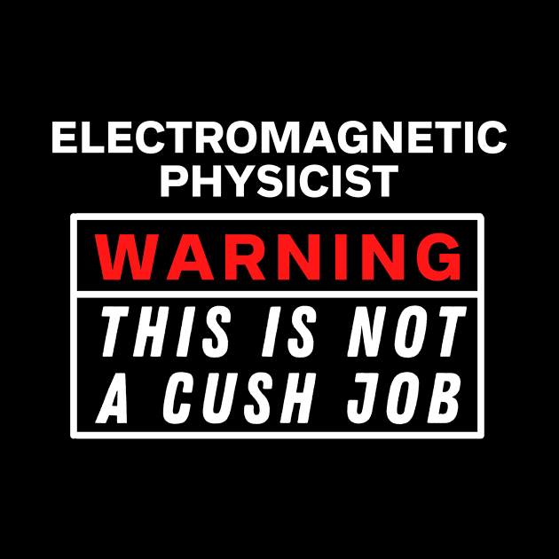 Electromagnetic physicist Warning this is not a cush job by Science Puns