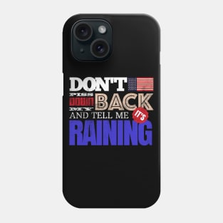 Don't Piss Down My Back And Tell Me It's Raining Phone Case