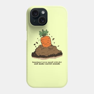 Sometimes I cover myself with dirt and make carrot sounds Phone Case