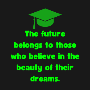 he Future Belongs to Those Who Believe in the Beauty of Their Dreams T-Shirt