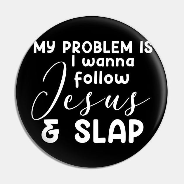 My Problem Is I Wanna Follow Jesus Slap People Too Funny Pin by Satansplain, Dr. Schitz