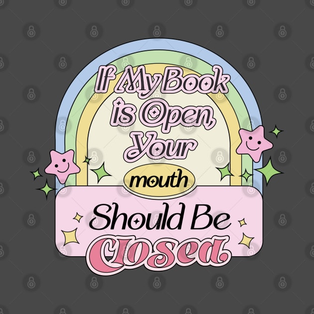 If My Book is Open,Your Mouth Should Be Closed - Funny Reading Quote Obsessed with Books by Mochabonk