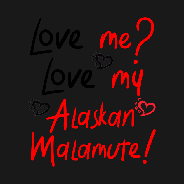 Love Me Love My Alaskan Malamute! Especially for Malamute Lovers! by rs-designs