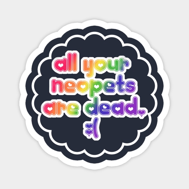 All your neopets are dead. Magnet by SophieScruggs