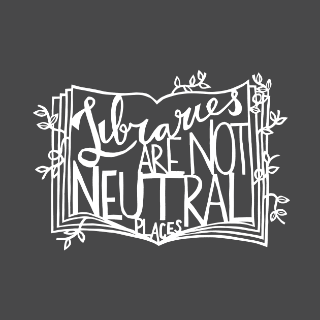 Libraries Are Not Neutral Places (White on Dark) by yadykates