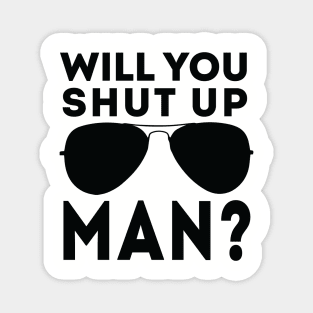 Will You Shut Up Man will you shut up man will you Magnet