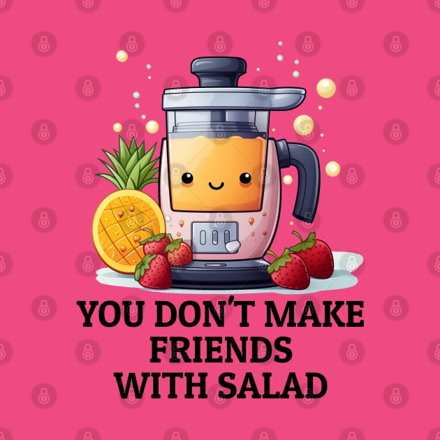 Fruit Juicer You Don't Make Friends With Salad Funny Healthy Novelty by DrystalDesigns