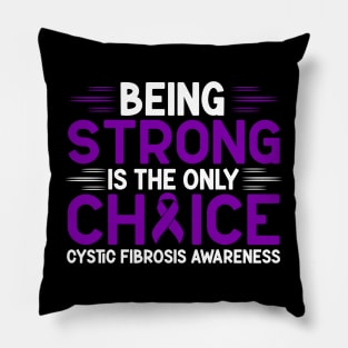 Being Strong Is The Only Choice Cystic Fibrosis Awareness Pillow