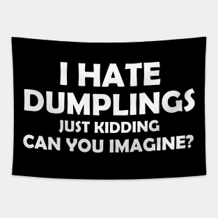 I Hate Dumplings Just Kidding Can You Imagine Tapestry