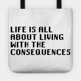 Life Is All About Living With The Consequences Tote