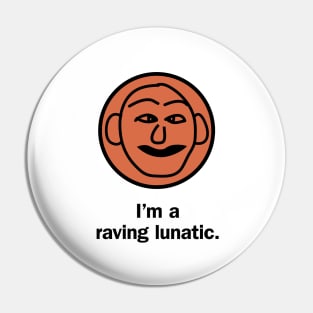 I'm a raving lunatic Pin