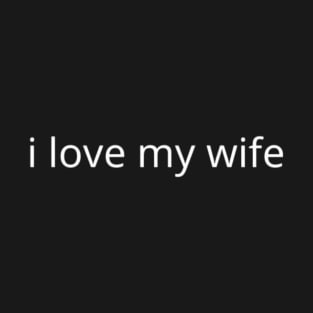 I LOVE MY WIFE T-Shirt