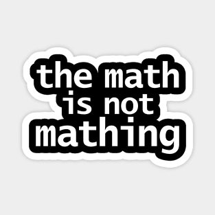 The Math is Not Mathing Magnet