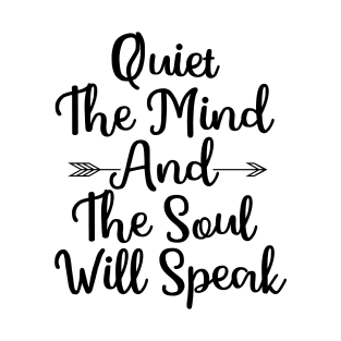 Quiet The Mind And The Soul Will Speak T-Shirt