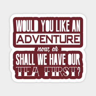 Would you like an adventure now-or shall we have our tea first Magnet