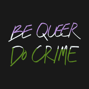 Be Genderqueer Do Crime T-Shirt