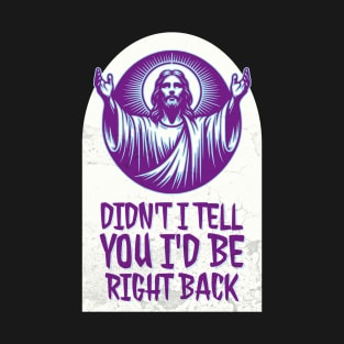 Didn't I Tell You I'd Be Right Back? T-Shirt