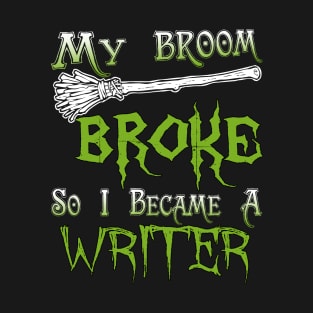 My Broom Broke So I Became A Writer T-Shirt