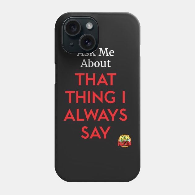 That Thing I Always Say Phone Case by kenrobin