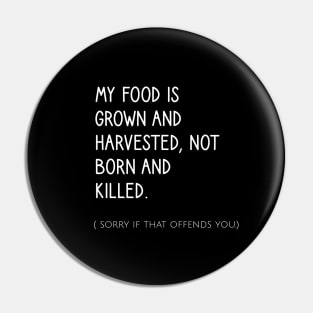 My food is grown and harvested, not born and killed Pin