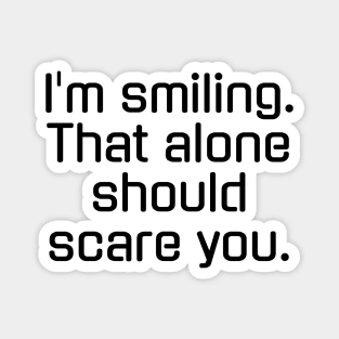 I'm smiling That alone should scare you Magnet