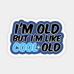 I'm old, but I'm like cool old Magnet