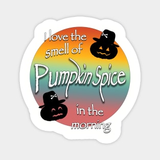 I love the smell of pumpkin spice in the morning Magnet