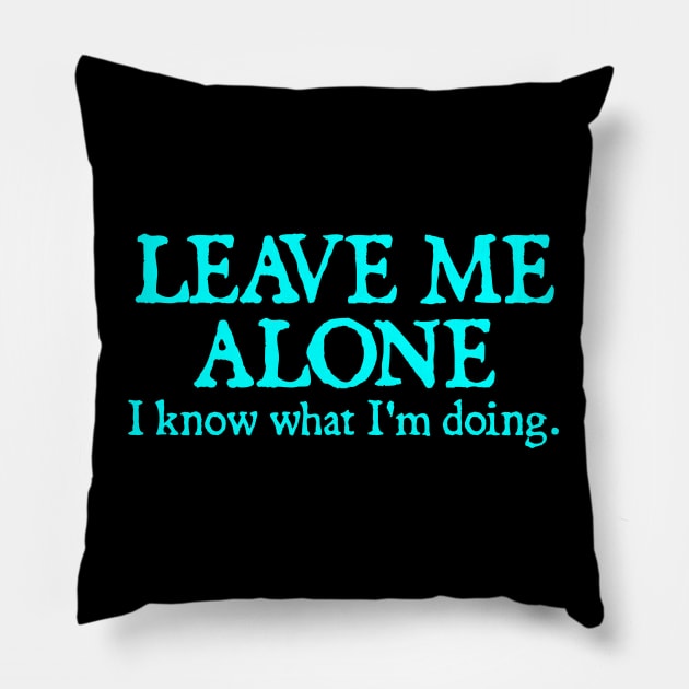 LEAVE ME ALONE I KNOW WHAT I'M DOING Pillow by  hal mafhoum?