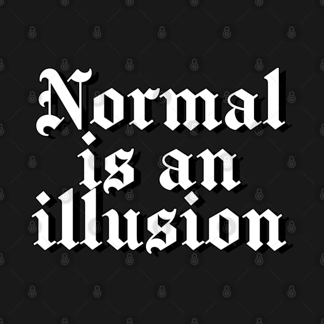 Normal is an illusion gothic letters (black) by chillstudio