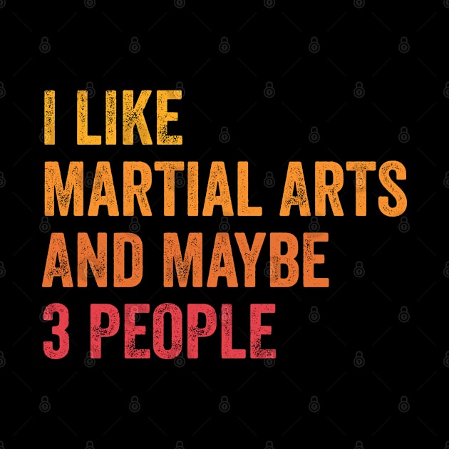 I Like Martial Arts and Maybe 3 People - Martial Arts Lover Gift by ChadPill