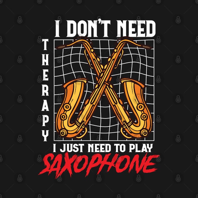 Funny saxophonists ,I Don't Need Therapy I Just Need to Play saxophone saxophonists by PhiloArt