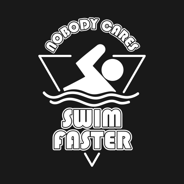 Nobody Cares Swim Faster by maxcode