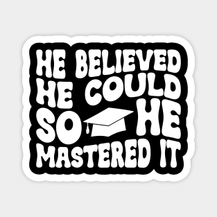 He Believed He Could So He Mastered It Graduation Degree Magnet