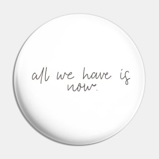 All we have is now Pin