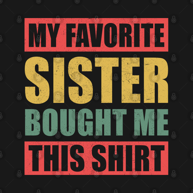 Disover My Favorite Sister Bought Me This Shirt | Brother Gift - Brother Funny - T-Shirt