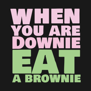 When you are downie eat a brownie T-Shirt