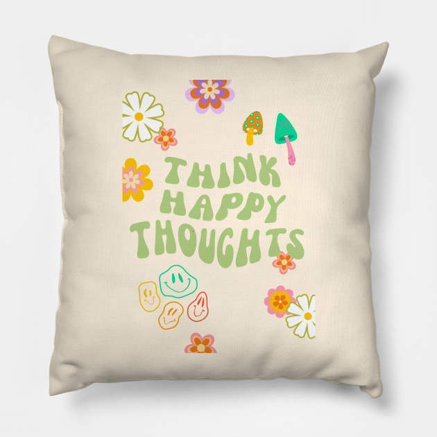 Think Happy Thoughts Pillow by SturgesC