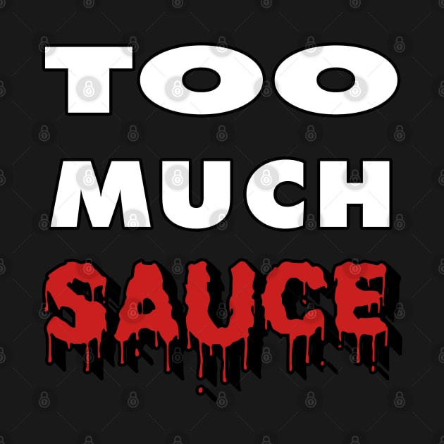 Too Much Sauce by IronLung Designs