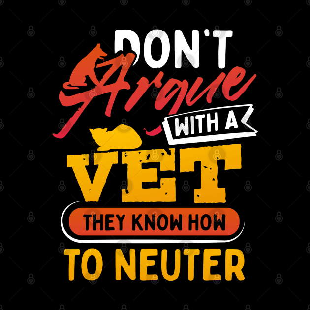 Dont Argue With A Vet They Know How to Neuter by uncannysage