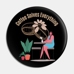 Coffee Solves Everything Pin