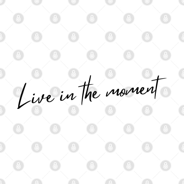 Live In The Moment. A Self Love, Self Confidence Quote. by That Cheeky Tee