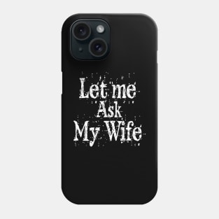 Let me ask my wife Phone Case