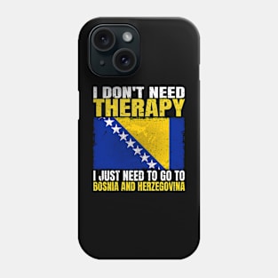 I Don't Need Therapy I Just Need To Go To Bosnia and Herzegovina Bosnian Herzegovinian Flag Phone Case