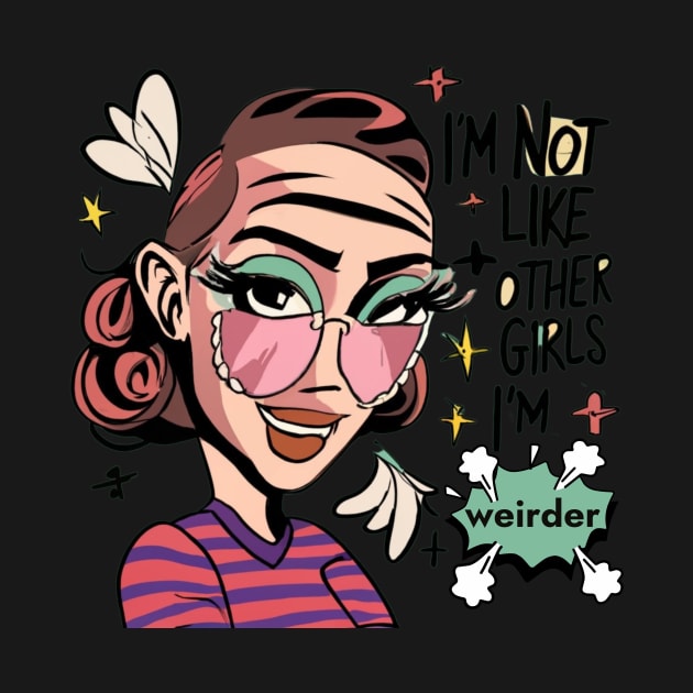 I'm Not Like Other Girls, I'm Weirder Unique Girl by Positive Designer