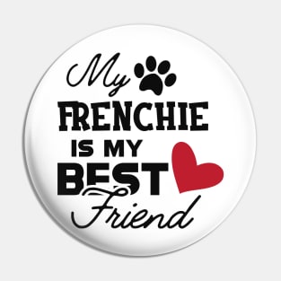 Frenchie Dog - My frenchie is my best friend Pin